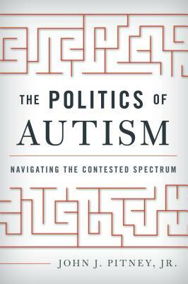 The Politics of Autism: Navigating the Contested Spectrum by John J. Pitney