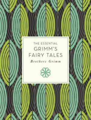 The Essential Grimm's Fairy Tales by Jacob Grimm, Wilhelm Grimm, Lori Campbell