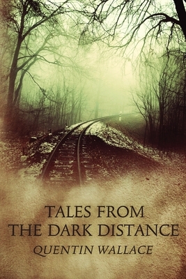 Tales from the Dark Distance by Quentin Wallace