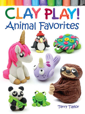 Clay Play! Animal Favorites by Terry Taylor