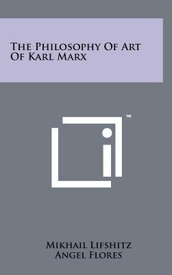 The Philosophy Of Art Of Karl Marx by Mikhail Lifshitz