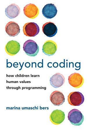 Beyond Coding: How Children Learn Human Values Through Programming by Marina Umaschi Bers