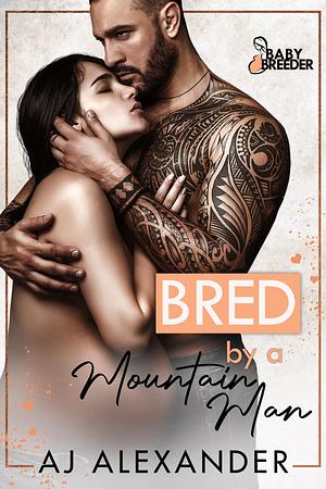 Bred by a Mountain Man by A.J. Alexander, A.J. Alexander