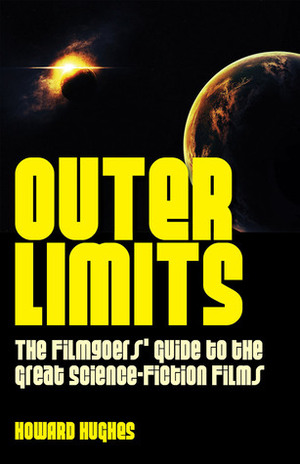 Outer Limits: The Filmgoers' Guide to the Great Science-Fiction Films by Howard Hughes