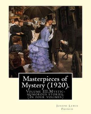 Masterpieces of Mystery (1920). By: Joseph Lewis French: Volume III.Mystic-humorous stories.(In four volimes) by Joseph Lewis French