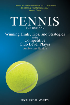 Tennis for Humans: Winning Hints, Tips, and Strategies for the Competitive Club Level Player by Richard B. Myers
