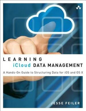 Learning iCloud Data Management: A Hands-On Guide to Structuring Data for iOS and OS X by Jesse Feiler