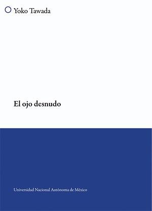 El Ojo Desnudo by Yōko Tawada