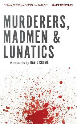 Murderers, Madmen & Lunatics by David Crowe
