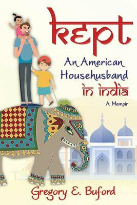 Kept: An American Househusband in India by Gregory E. Buford