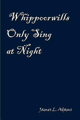 Whippoorwills Only Sing at Night by James L. Adams