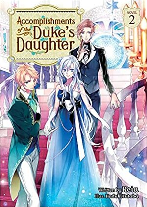 Accomplishments of the Duke's Daughter (Light Novel) Vol. 2 by Reia, Hazuki Futaba