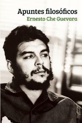 Apuntes Filosaficos: Un Inadito del Che Guevara Que Realza Su Formacian Filosafica by Ernesto Che Guevara