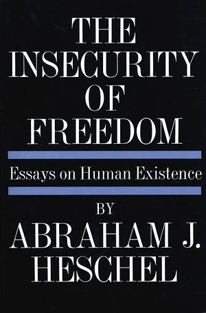 The Insecurity of Freedom by Abraham Joshua Heschel