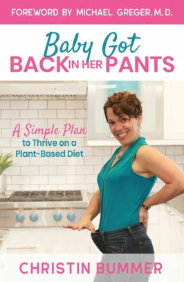 Baby Got Back In Her Pants: A Simple Plan to Thrive on a Plant-Based Diet by Christin Bummer, Michael Greger