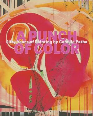 A Punch of Color: Fifty Years of Painting by Camille Patha by Rock Hushka, Alison Maurer