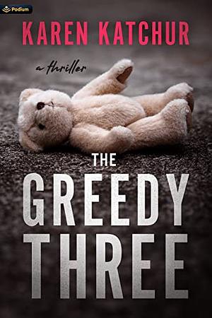 The Greedy Three by Karen Katchur