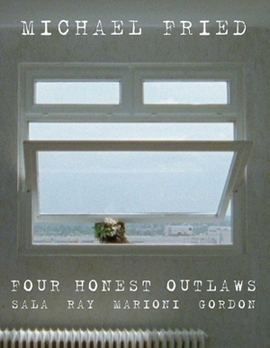 Four Honest Outlaws: Sala, Ray, Marioni, Gordon [With DVD] by Michael Fried