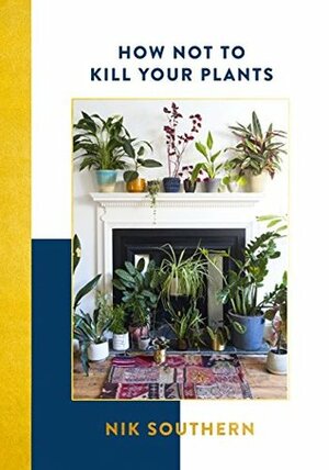 How Not To Kill Your Plants by Nik Southern