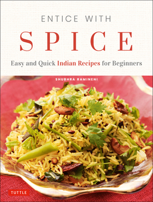 Entice with Spice: Easy and Quick Indian Recipes for Beginners by Shubhra Ramineni