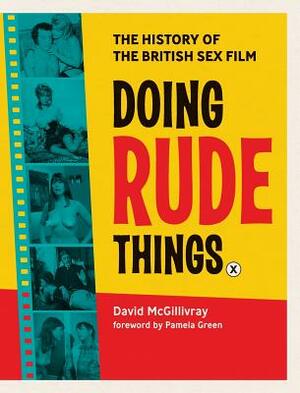 Doing Rude Things: The History of the British Sex Film by David McGillivray