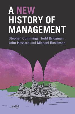 A New History of Management by John Hassard, Stephen Cummings, Todd Bridgman