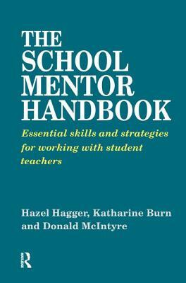 The School Mentor Handbook: Essential Skills and Strategies for Working with Student Teachers by McIntyre Donald, Burn Katherine, Hagger Hazel