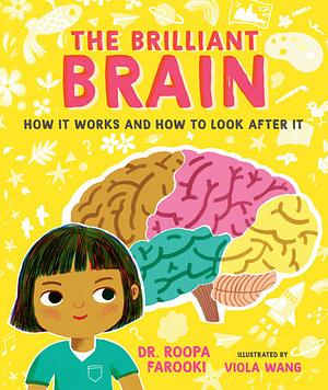 The Brilliant Brain: How It Works and How to Look After It by Viola Wang, Dr Roopa Farooki