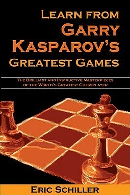 Learn from Garry Kasparov's Greatest Games by Eric Schiller