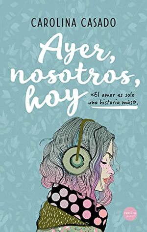 Ayer, nosotros, hoy by Carolina Casado