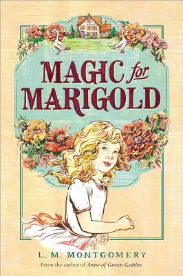 Magic for Marigold by L.M. Montgomery