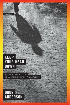 Keep Your Head Down: Vietnam, the Sixties, and a Journey of Self-Discovery by Doug Anderson