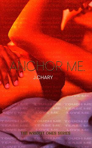 Anchor Me by J. Chary, J. Chary