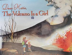 Dear Katie, the Volcano Is a Girl by Jean Craighead George