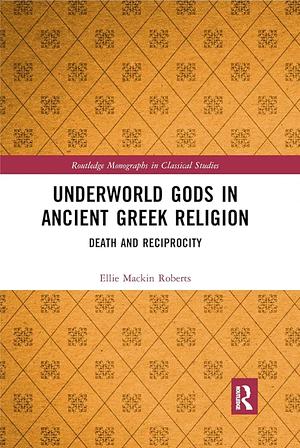 Underworld Gods in Ancient Greek Religion by Ellie Mackin Roberts