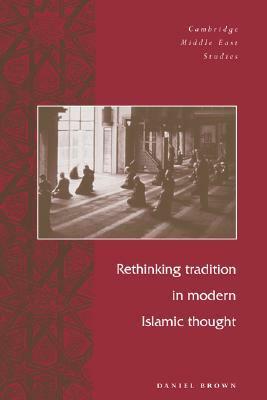 Rethinking Tradition in Modern Islamic Thought by Daniel W. Brown