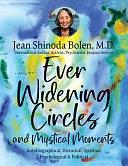 Ever Widening Circles &amp; Mystical Moments: Autobiographical, Historical, Spiritual, Psychological &amp; Political by Jean Shinoda Bolen