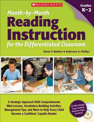 Month-By-Month Reading Instruction for the Differentiated Classroom: A Systematic Approach with Comprehension Mini-Lessons, Vocabulary-Building Activi by Katherine Phillips, Maria Walther