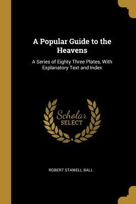 A Popular Guide to the Heavens by Robert Stawell Ball