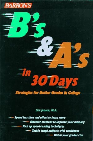 B's and A's in 30 Days: Strategies for Better Grades in College by Eric Jensen