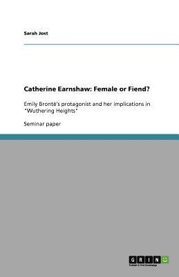 Catherine Earnshaw: Female or Fiend? by Sarah Jost