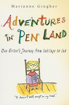 Adventures in Pen Land: One Writer's Journey from Inklings to Ink by Marianne Gingher