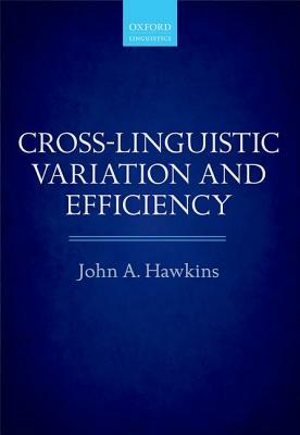 Cross-Linguistic Variation and Efficiency by John A. Hawkins