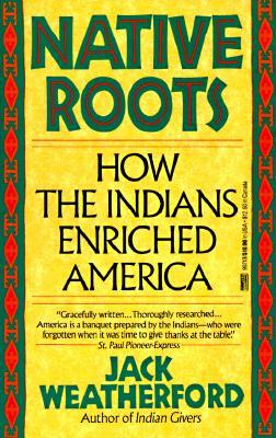Native Roots: How the Indians Enriched America by Jack Weatherford
