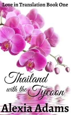 Thailand with the Tycoon by Alexia Adams