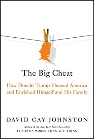 The Big Cheat: How Donald Trump Fleeced America and Enriched Himself and His Family by David Cay Johnston