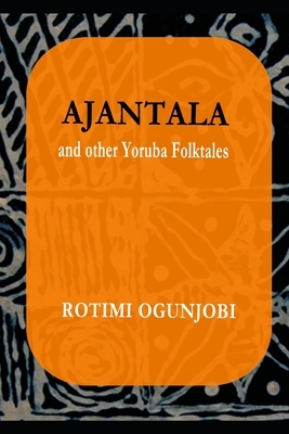 Ajantala and Other Yoruba Folktales by Rotimi Ogunjobi