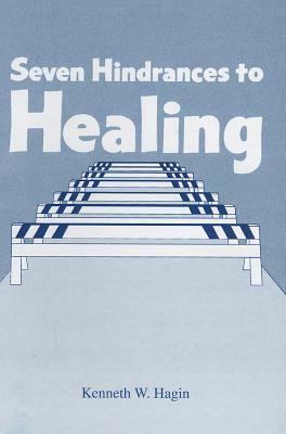 Seven Hindrances to Healing by Kenneth W. Hagin
