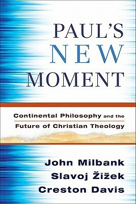 Paul's New Moment: Continental Philosophy and the Future of Christian Theology by Slavoj Žižek, Creston Davis, John Milbank