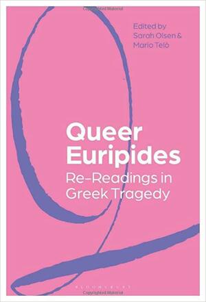 Queer Euripides: Re-Readings in Greek Tragedy by Sarah Olsen, Mario Telò